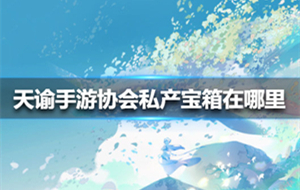 天谕手游协会私产任务攻略 天谕手游协会私产宝箱位置