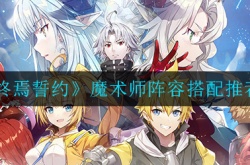 终焉誓约魔术师阵容怎么搭配？终焉誓约魔术师阵容搭配攻略